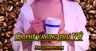 CÀ PHÊ VÀ BỆNH UNG THƯ VÚ